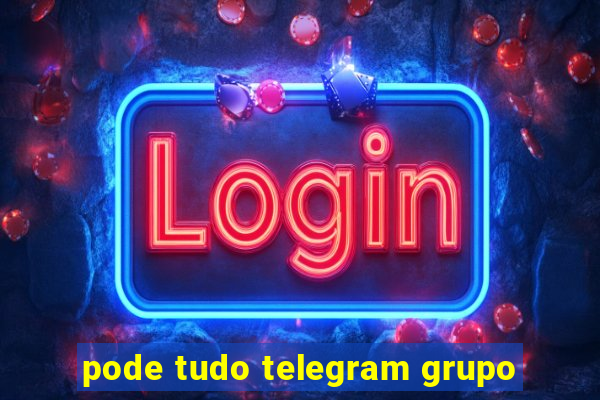 pode tudo telegram grupo